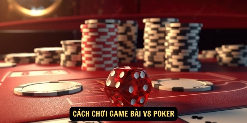 Game Bài V8 Poker – Sân Chơi Đổi Thưởng Siêu Hack Não 5 Cách chơi game bài V8 Poker