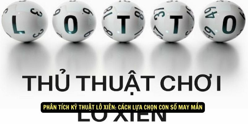 Phân tích kỹ thuật lô xiên: Cách lựa chọn con số may mắn