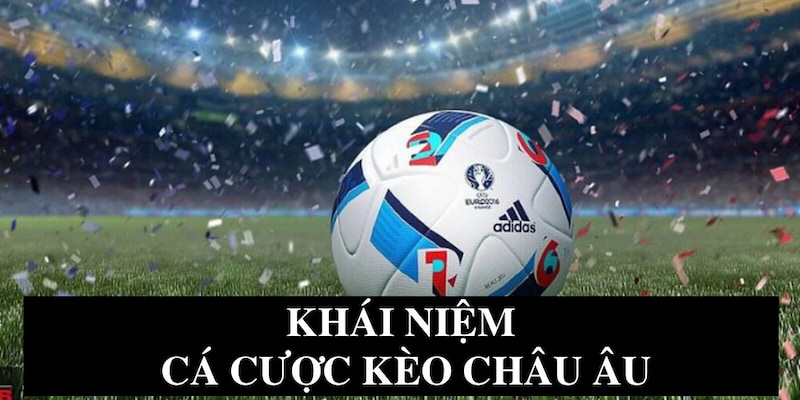 Cá Cược Kèo Châu Âu - Lựa Chọn Ưu Tiên Mùa Euro 2025 5 Thông tin về kèo châu Âu thành viên cần biết