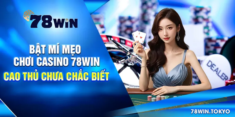 Bật Mí Mẹo Chơi Casino 78WIN Cao Thủ Chưa Chắc Biết 4 Bật Mí Mẹo Chơi Casino 78WIN Cao Thủ Chưa Chắc Biết