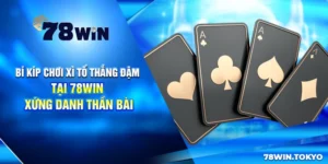 Bí Kíp Chơi Xì Tố Thắng Đậm Tại 78Win - Xứng Danh Thần Bài