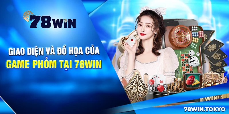 Cách Chơi Phỏm Tại 78WIN Có Gì Khác Biệt? Bỏ Túi Mẹo Cược Hay 8 Giao diện và đồ họa của game Phỏm tại 78win