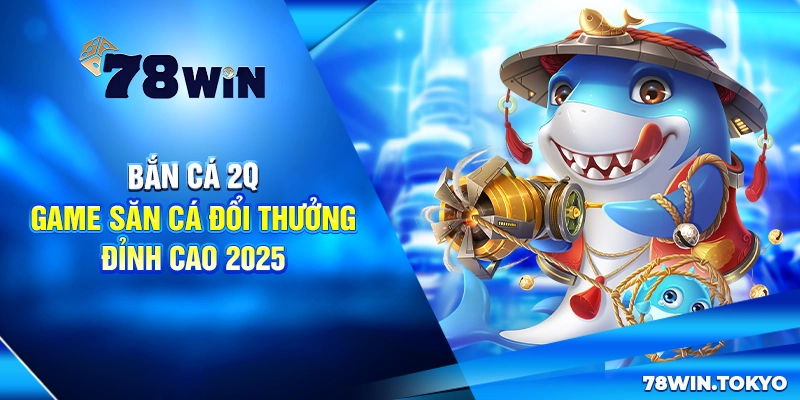 Bắn Cá 2Q - Game Săn Cá Đổi Thưởng Đỉnh Cao 2025 5 Bắn Cá 2Q - Game Săn Cá Đổi Thưởng Đỉnh Cao 2025