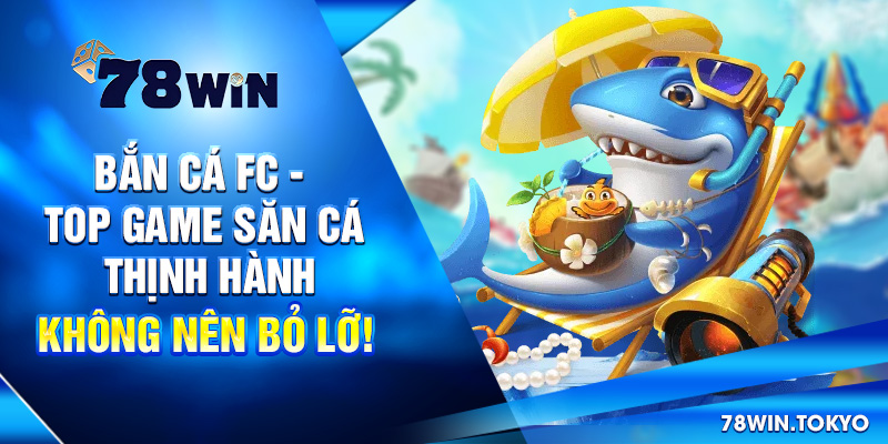 Bắn Cá FC - Top Game Săn Cá Thịnh Hành Không Nên Bỏ Lỡ! 4 Bắn Cá FC - Top Game Săn Cá Thịnh Hành Không Nên Bỏ Lỡ!