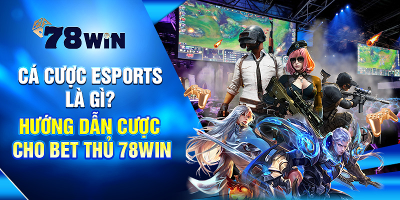 Cá Cược Esports Là Gì? Hướng Dẫn Cược Cho Bet Thủ 78WIN 4 Cá Cược Esports Là Gì? Hướng Dẫn Cược Cho Bet Thủ 78Win