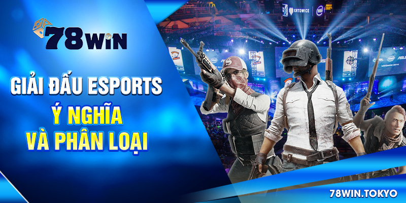 Giải Đấu Esports 78WIN - Cơ Hội Cược Sinh Lời Siêu Hấp Dẫn 6 Giải đấu Esports: Ý nghĩa và phân loại