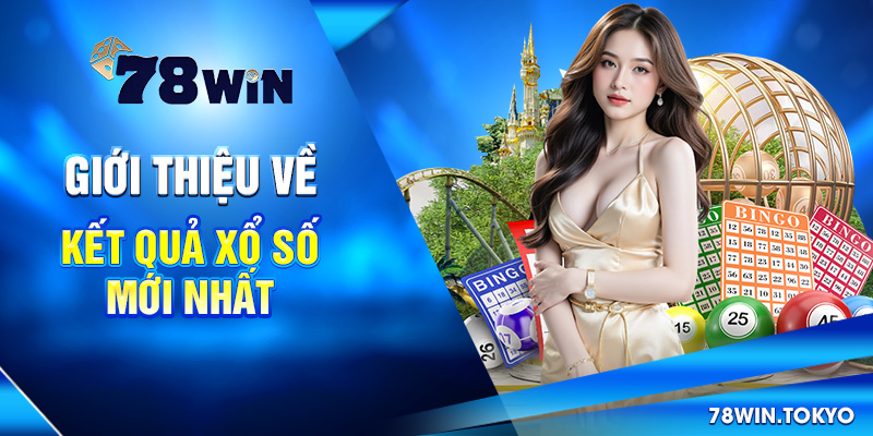 Cập Nhật Kết Quả Xổ Số Mới Nhất - XS 3 Miền, Điện Toán 7 Giới thiệu về Kết quả xổ số mới nhất
