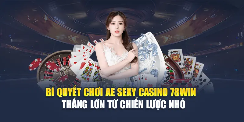 AE Sexy Casino 78WIN Với Dealer Nóng Bỏng Và Bàn Chơi Thật 7 Bí quyết chơi AE Sexy Casino 78WIN – Thắng lớn từ chiến lược nhỏ