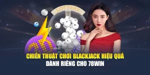 Chiến Thuật Chơi Blackjack Hiệu Quả Dành Riêng Cho 78WIN