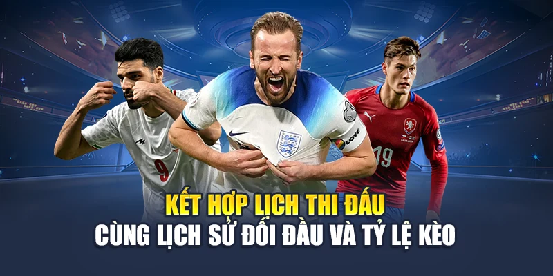 Kết hợp lịch thi đấu cùng lịch sử đối đầu và tỷ lệ kèo