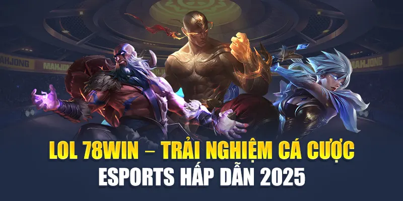 LOL 78WIN – Trải Nghiệm Cá Cược Esports Đỉnh Cao 2025 4 LOL 78WIN – Trải Nghiệm Cá Cược Esports Hấp Dẫn 2025
