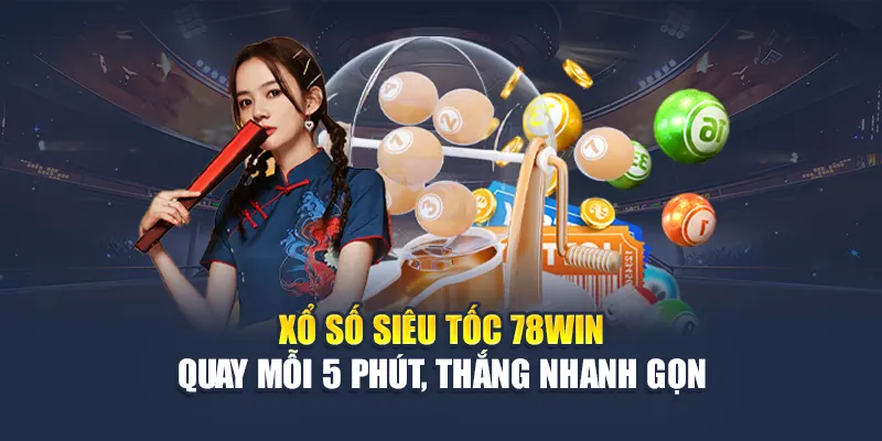 Xổ Số Siêu Tốc 78WIN Quay Mỗi 5 Phút, Thắng Nhanh Gọn 4 Xổ Số Siêu Tốc 78WIN Quay Mỗi 5 Phút, Thắng Nhanh Gọn