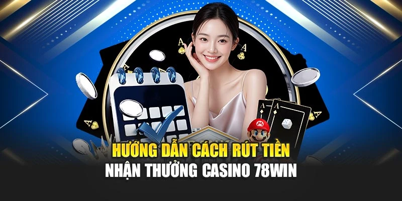 Nhận Thưởng Casino 78win Dễ Dàng: Hướng Dẫn Từng Bước 7 Hướng dẫn cách rút tiền nhận thưởng casino 78win