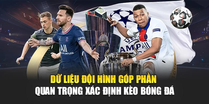 Dữ liệu đội hình góp phần quan trọng xác định kèo bóng đá